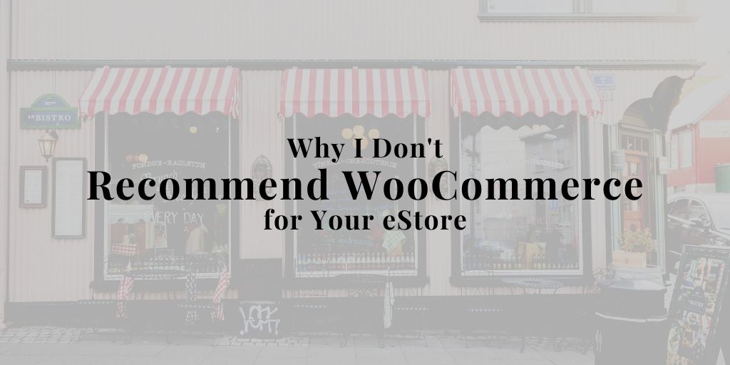 Why I Don’t Recommend WooCommerce for Your eStore